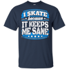 I Skate Because It Keeps Me Sane Skating