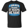 I Skate Because It Keeps Me Sane Skating