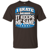 I Skate Because It Keeps Me Sane Skating