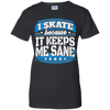 I Skate Because It Keeps Me Sane Skating