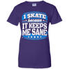 I Skate Because It Keeps Me Sane Skating