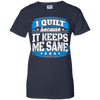 I Quilt Because It Keeps Me Sane Quilting