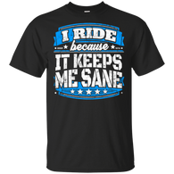 I Ride Because It Keeps Me Sane Riding