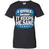 I Quilt Because It Keeps Me Sane Quilting