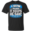 I Sew Because It Keeps Me Sane Sewing