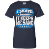 I Skate Because It Keeps Me Sane Skating